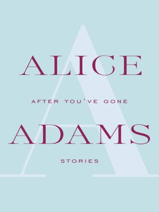 Title details for After You've Gone by Alice Adams - Available